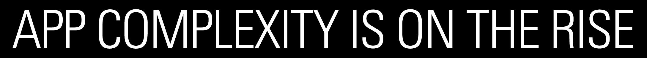 APP COMPLEXITY IS ON THE RISE